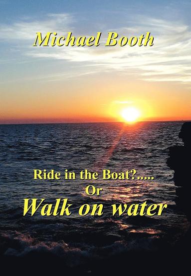 Michael Booth - Ride in the boat.....? or walk on water, Inbunden