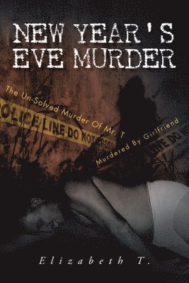 Elizabeth T, Elizabeth T. - New Year's Eve Murder - the Un-Solved Murder of Mr. T, Häftad