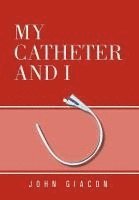 John Giacon - My Catheter and I, Inbunden