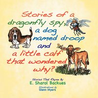 bokomslag Stories of a dragonfly spy, a dog named droop and a little calf that wondered why?