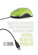 bokomslag Scientific Database and Programming Examples Using PHP, MySQL, XML, MATLAB, PYTHON, PERL