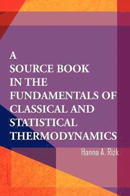 Hanna A Rizk, Hanna A. Rizk - Source Book in the Fundamentals of Classical and Statistical Thermodynamics, Häftad