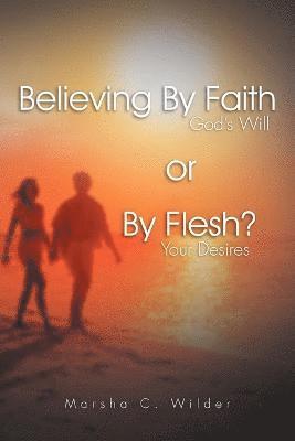 Marsha C Wilder, Marsha C. Wilder - Believing by Faith or by Flesh?, Häftad