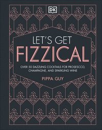 bokomslag Let's Get Fizzical: More Than 50 Bubbly Cocktail Recipes with Prosecco, Champagne, and Other Sparkli