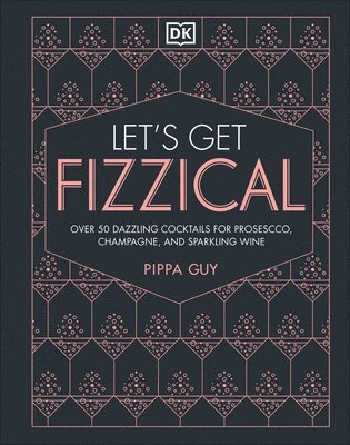 bokomslag Let's Get Fizzical: More Than 50 Bubbly Cocktail Recipes with Prosecco, Champagne, and Other Sparkli