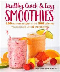 bokomslag Healthy Quick & Easy Smoothies: 100 No-Fuss Recipes Under 300 Calories You Can Make with 5 Ingredients