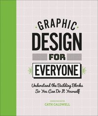 bokomslag Graphic Design for Everyone: Understand the Building Blocks So You Can Do It Yourself