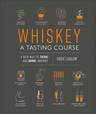 Eddie Ludlow - Whiskey: A Tasting Course: A New Way to Think--And Drink--Whiskey, Inbunden