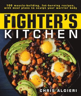 bokomslag The Fighter's Kitchen: 100 Muscle-Building, Fat Burning Recipes, with Meal Plans to Sculpt Your Warrior