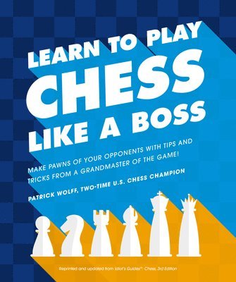 bokomslag Learn to Play Chess Like a Boss: Make Pawns of Your Opponents with Tips and Tricks from a Grandmaster of the Game