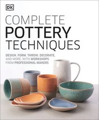 bokomslag Complete Pottery Techniques: Design, Form, Throw, Decorate and More, with Workshops from Professional Makers