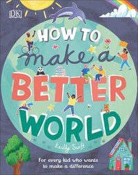 bokomslag How to Make a Better World: For Every Kid Who Wants to Make a Difference