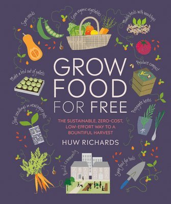 Huw Richards - Grow Food for Free: The Sustainable, Zero-Cost, Low-Effort Way to a Bountiful Harvest, Häftad
