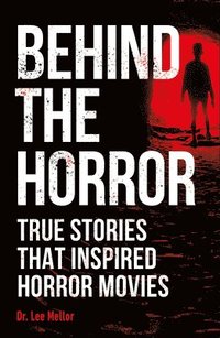 bokomslag Behind the Horror: True Stories That Inspired Horror Movies
