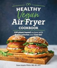 bokomslag Healthy Vegan Air Fryer Cookbook: 100 Plant-Based Recipes with Fewer Calories and Less Fat