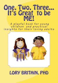 One, Two, Three...It's Great to be ME!: a playful book for young children and practical insights for their loving adults 1