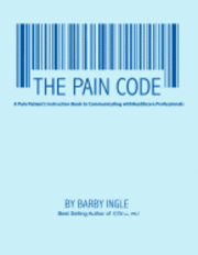 bokomslag The Pain Code: A Pain Patient's Instruction Book To Communicating With Healthcare Professionals