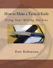 How to Make a Tactical Knife: Using Your Milling Machine 1