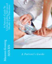 bokomslag A Patient Guide To Understanding Advanced Health Care Directives