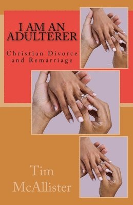 Tim McAllister - I am an Adulterer: Christian Divorce and Remarriage, Häftad