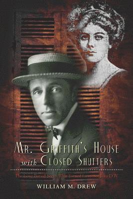 Mr. Griffith's House with Closed Shutters: The Long Buried Secret That Turned Lawrence Into D.W. 1