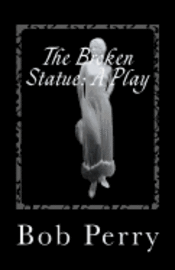 Bob Perry - The Broken Statue: A Play: Jewel Version, Häftad