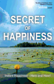 Secret of Happiness: Instant Happiness--Here and Now! 1