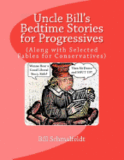 Bill Schmalfeldt - Uncle Bill's Bedtime Stories for Progressives: (Along with Selected Fables for Conservatives), Häftad