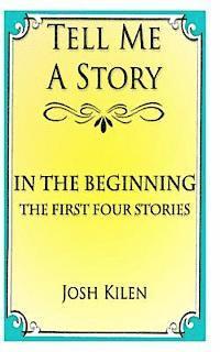 Tell Me A Story: In The Beginning - The First Four Stories 1