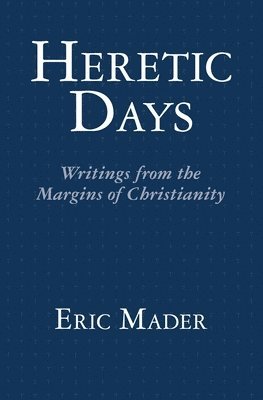 bokomslag Heretic Days: Writings from the Margins of Christianity