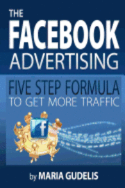 bokomslag The Facebook Advertising Five Step Formula to Get More Traffic