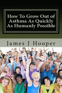bokomslag How To Grow Out of Asthma As Quickly As Humanly Possible