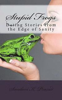 bokomslag Stupid Frogs!: Dating Stories from the Edge of Sanity