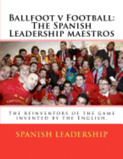 bokomslag Ballfoot v Football: The Spanish Leadership maestros: The reinventors of the game invented by the English.