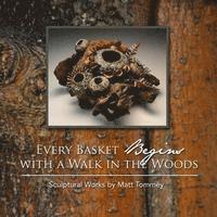 Matt Tommey - Every Basket Begins with a Walk in the Woods: Sculptural Works by Matt Tommey, Häftad