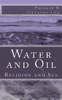 Phillip R. Greaves 2nd - Water and Oil: Religion and Sex, Häftad