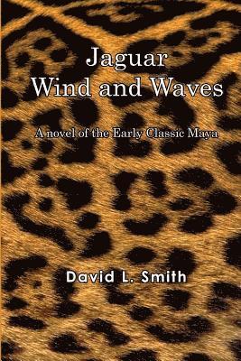 Jaguar Wind And Waves: A novel of the Early Classic Maya 1