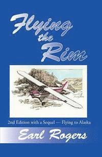 Earl Rogers - Flying the Rim, 2nd Edition with a Sequel--Flying to Alaska, Häftad