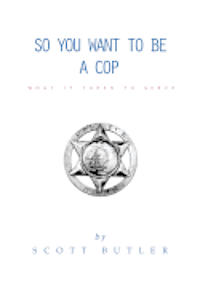 Scott Butler - So You Want to Be A Cop: What It Takes to Serve, Häftad