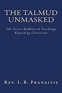 The Talmud Unmasked: The Secret Rabbinical Teachings Regarding Christians 1