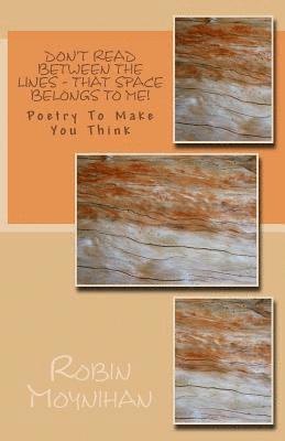 Robin Moynihan - Don't Read Between the Lines - That Space Belongs to Me!: Poetry to Make You Think, Häftad