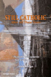 bokomslag Still Catholic After All These Years: The book I wish someone had written for me