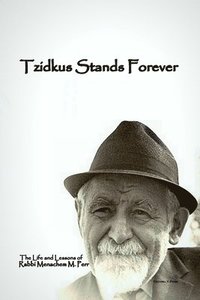 bokomslag Tzidkus Stands Forever: The Life and Lessons of Rabbi Menachem M. Perr zt'l