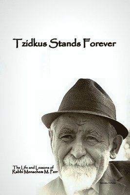 bokomslag Tzidkus Stands Forever: The Life and Lessons of Rabbi Menachem M. Perr zt'l