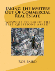 Taking The Mystery Out Of Commercial Real Estate: Answers to 148 of the Best Questions Asked 1