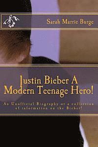 bokomslag Justin Bieber A Modern Teenage Hero!: For the Modern girl and some boys, too, An Unofficial Biography or a collection of information the Bieber!