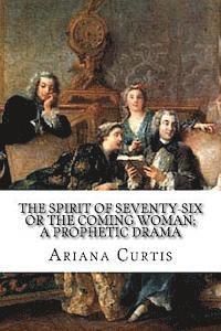 bokomslag The Spirit of Seventy-Six or The Coming Woman; A Prophetic Drama: Followed By A Change of Base. And Doctor Mondschein.