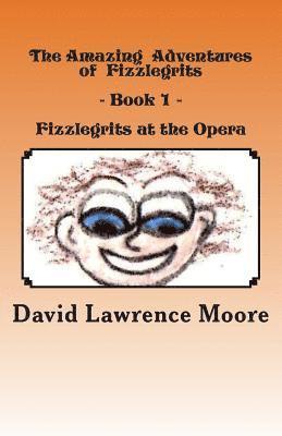 bokomslag The Amazing Adventures of Fizzlegrits - Book1 - Fizzlegrits at the Opera