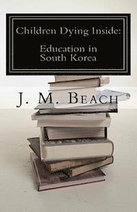 bokomslag Children Dying Inside: A Critical Analysis of Education in South Korea