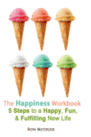 bokomslag The Happiness Workbook. 5 Steps to a Happy, Fun, and Fulfilling New Life.